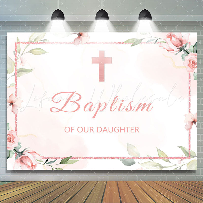 Lofaris Baptism of Our Daughter Pink Floral Backdrop for Girl